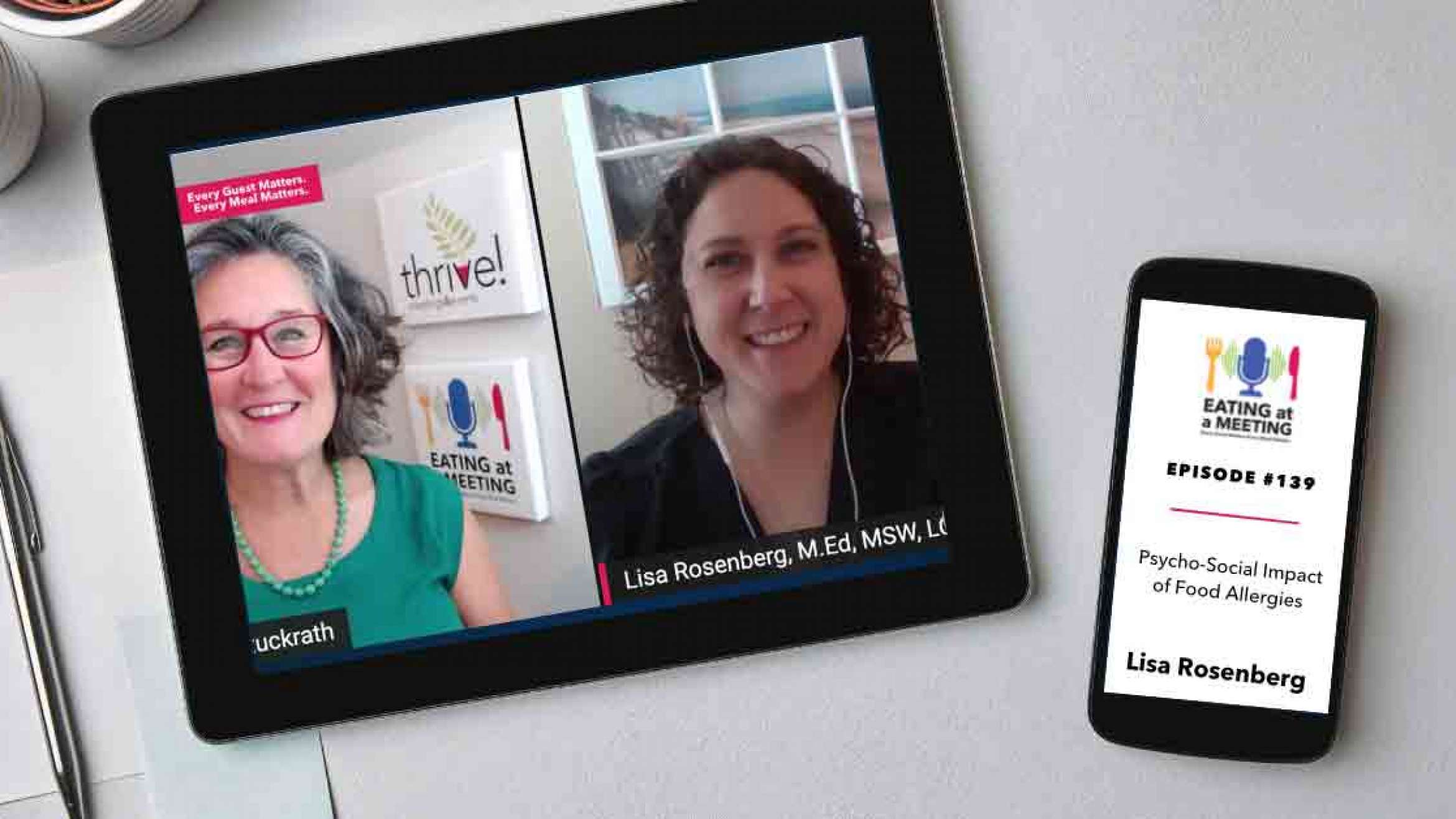 An iPad and iPhone on a table. On the iPad is a picture of two women who are on video screen. On the iphone is the Eating at a Meeting podcast logo with Episode #139 Psycho-Social Impact of Food Allergies with Lisa Rosenberg