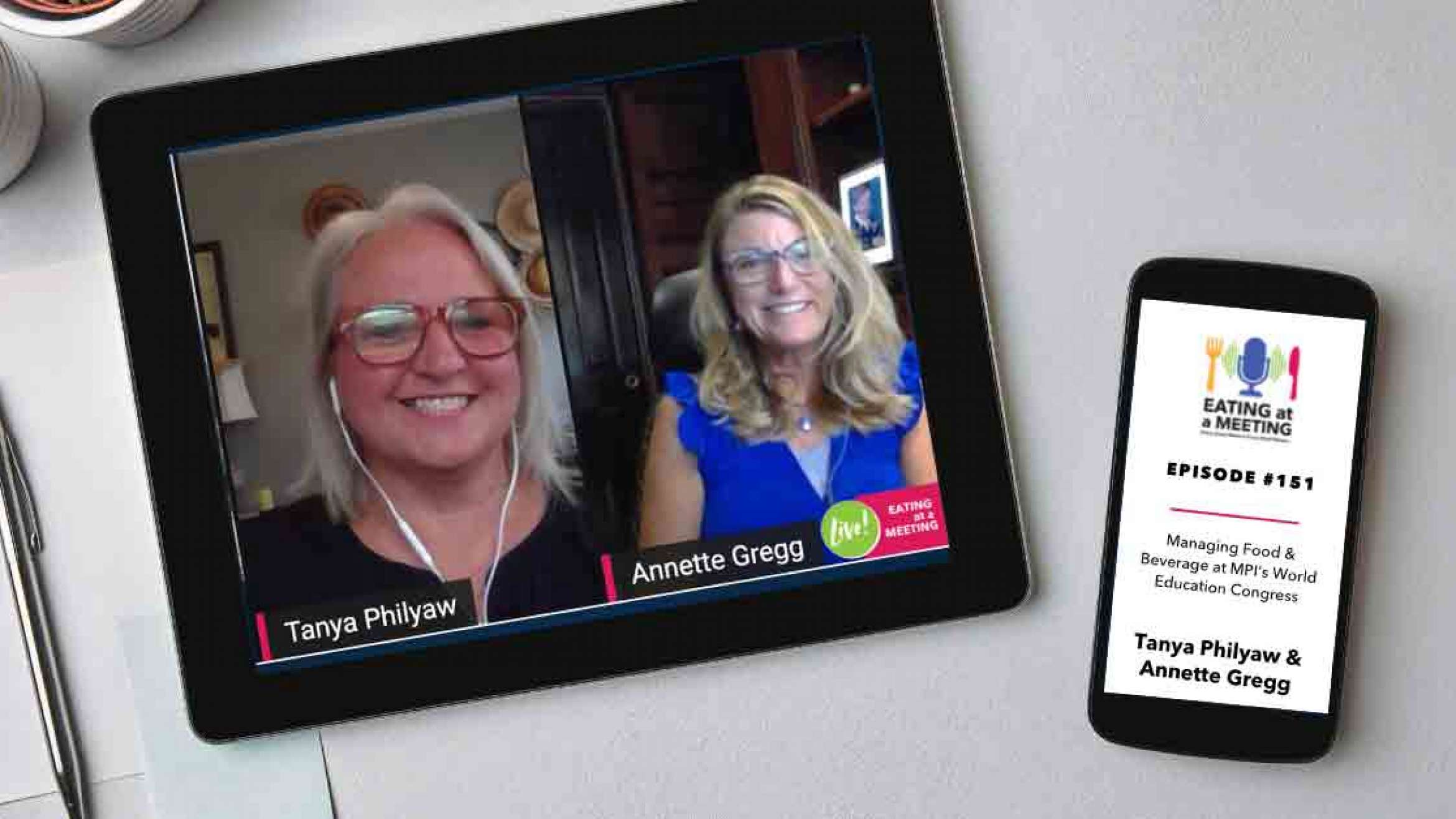 An iPad and iPhone on a table. On the iPad is a picture of a woman who are on video screen. On the iphone is the Eating at a Meeting podcast logo with Episode #151 Managing Food & Beverage at MPI's World Education Congress Tanya Philyaw & Annette Gregg WEC