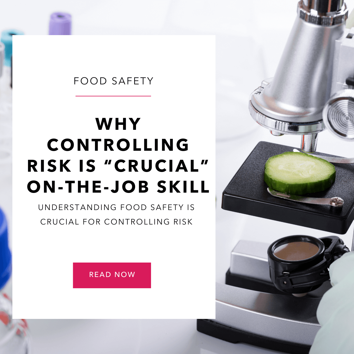Micrscope with a cucumber slice on it. In front of it is a white box with the words Why Controlling Risk is "Cruscial On-the-Job Skill" Understanding Food Safety is crucial for controlling risk