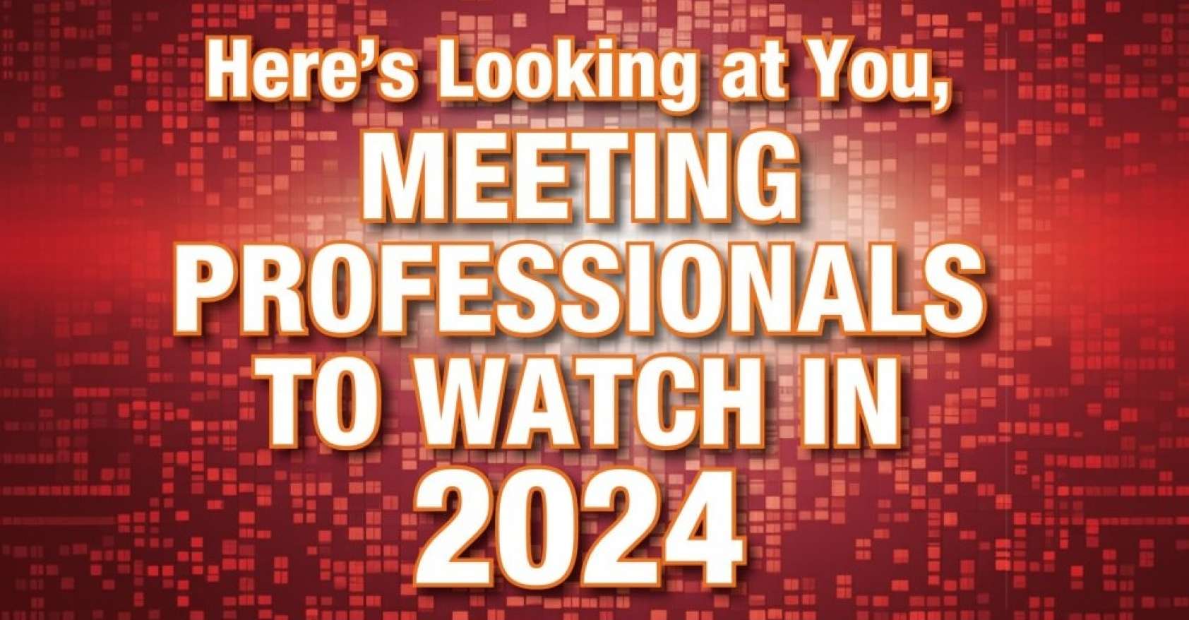 Here's Looking at You, Meeting Professionals to Watch in 2024 written in white and yellow lettering on top of red and black sparkly background